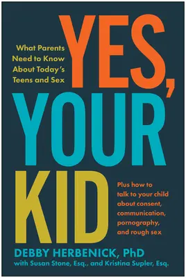 Da, copilul tău: Ce trebuie să știe părinții despre adolescenții de azi și sex - Yes, Your Kid: What Parents Need to Know about Today's Teens and Sex