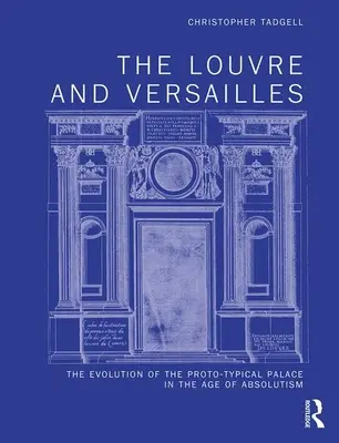 Louvre și Versailles: Evoluția palatului prototipic în epoca absolutismului - The Louvre and Versailles: The Evolution of the Proto-Typical Palace in the Age of Absolutism
