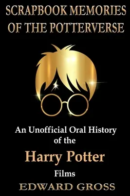 Scrapbook Memories of the Potterverse: O istorie orală neoficială a filmelor Harry Potter - Scrapbook Memories of the Potterverse: An Unofficial Oral History of the Harry Potter Films