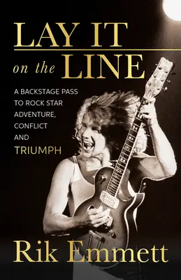 Lay It on the Line: Un permis pentru culisele aventurii, conflictului și triumfului Rock Star - Lay It on the Line: A Backstage Pass to Rock Star Adventure, Conflict and Triumph