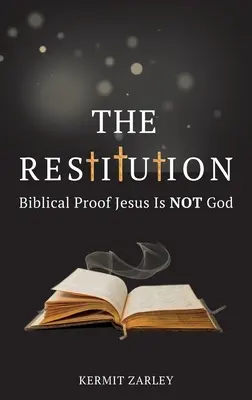 Restituirea: Dovada biblică că Iisus nu este Dumnezeu - The Restitution: Biblical Proof Jesus is Not God