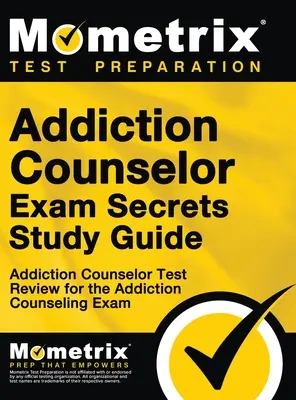 Secretele examenului de consilier de dependență, ghid de studiu: Addiction Counselor Test Review pentru examenul de consiliere a dependenței - Addiction Counselor Exam Secrets, Study Guide: Addiction Counselor Test Review for the Addiction Counseling Exam