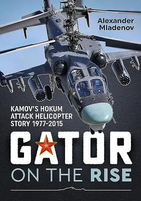 Gator on the Rise: Povestea elicopterului de atac Hokum al Kamov 1977-2015 - Gator on the Rise: Kamov's Hokum Attack Helicopter Story 1977-2015