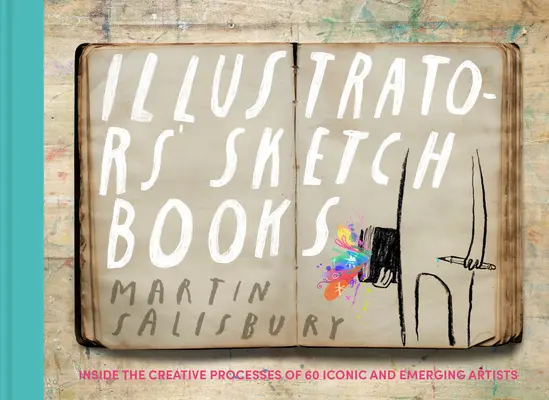 Caietele de schițe ale ilustratorilor: În interiorul proceselor creative a 60 de artiști iconici și emergenți - Illustrators' Sketchbooks: Inside the Creative Processes of 60 Iconic and Emerging Artists