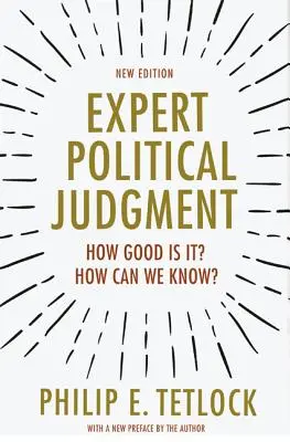 Expertul în judecăți politice: Cât de bună este? How Can We Know? - Ediție nouă - Expert Political Judgment: How Good Is It? How Can We Know? - New Edition