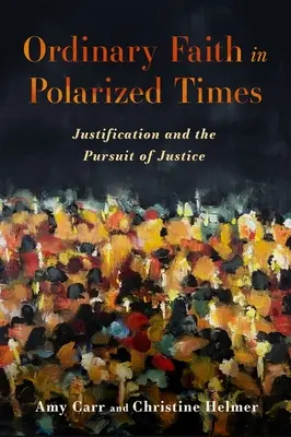 Credința obișnuită în vremuri polarizate: Justificarea și căutarea dreptății (Justification and the Pursuit of Justice) - Ordinary Faith in Polarized Times: Justification and the Pursuit of Justice