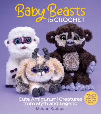 Fiare pentru copii la croșetat - Creaturi Amigurumi drăguțe din mit și legendă - Baby Beasts to Crochet - Cute Amigurumi Creatures from Myth and Legend