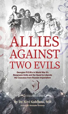 Aliați împotriva a două rele: prizonieri de război georgieni în unitățile Bergmann din Wwii și încercarea de a elibera Caucazul de imperialismul rus - Allies Against Two Evils: Georgian POWs in Wwii's Bergmann Units and the Quest to Liberate the Caucasus from Russian Imperialism