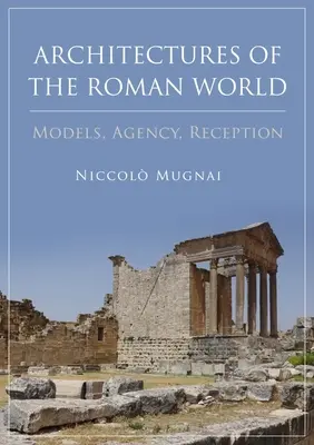 Arhitecturi ale lumii romane: Modele, agenție, receptare - Architectures of the Roman World: Models, Agency, Reception