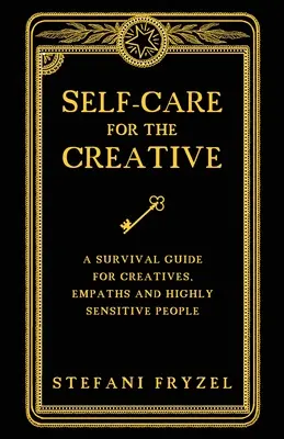 Self-Care for the Creative: Un ghid de supraviețuire pentru creativi, empatici și persoane extrem de sensibile - Self-Care for the Creative: A Survival Guide for Creatives, Empaths and Highly Sensitive People