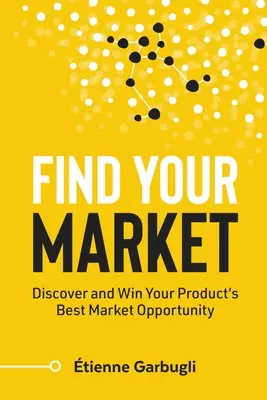 Găsește-ți piața: Descoperiți și câștigați cea mai bună oportunitate de piață a produsului dvs. - Find Your Market: Discover and Win Your Product's Best Market Opportunity