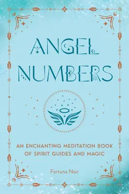 Angel Numbers: O carte încântătoare de meditație a ghidurilor spirituale și a magiei - Angel Numbers: An Enchanting Meditation Book of Spirit Guides and Magic