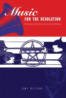 Muzică pentru revoluție: Muzicieni și putere în Rusia sovietică timpurie - Music for the Revolution: Musicians and Power in Early Soviet Russia