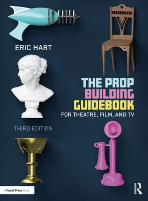 The Prop Building Guidebook: Pentru teatru, film și televiziune - The Prop Building Guidebook: For Theatre, Film, and TV