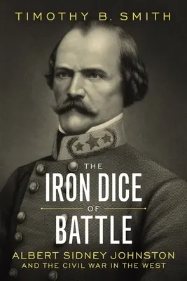 Zarurile de fier ale bătăliei: Albert Sidney Johnston și Războiul Civil din Vest - The Iron Dice of Battle: Albert Sidney Johnston and the Civil War in the West