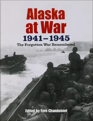 Alaska în război, 1941-1945: The Forgotten War Remembered - Alaska at War, 1941-1945: The Forgotten War Remembered