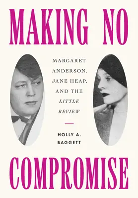 Fără compromisuri: Margaret Anderson, Jane Heap și Little Review - Making No Compromise: Margaret Anderson, Jane Heap, and the Little Review