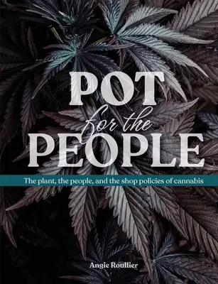 Oală pentru oameni: Planta, oamenii și politicile magazinelor de canabis - Pot for the People: The plant, the people, and the shop policies of cannabis