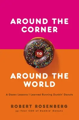 Din colț în jurul lumii: O duzină de lecții pe care le-am învățat conducând Dunkin Donuts - Around the Corner to Around the World: A Dozen Lessons I Learned Running Dunkin Donuts