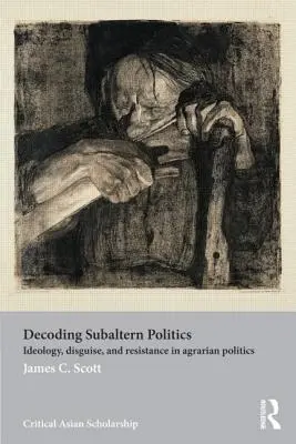 Decoding Subaltern Politics: Ideologie, deghizare și rezistență în politica agrară - Decoding Subaltern Politics: Ideology, Disguise, and Resistance in Agrarian Politics