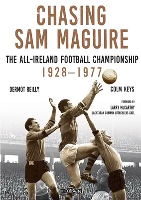 Chasing Sam Maguire: Campionatul de fotbal All-Ireland 1928-1977 - Chasing Sam Maguire: The All-Ireland Football Championship 1928-1977