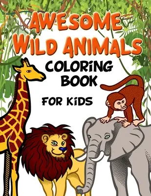 Minunată carte de colorat cu animale sălbatice pentru copii: Toate vârstele, copii mici, preșcolari și școala primară - Awesome Wild Animals Coloring Book for Kids: All Ages, Toddlers, Preschoolers and Elementary School