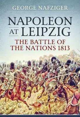Napoleon la Leipzig: Bătălia națiunilor din 1813 - Napoleon at Leipzig: The Battle of the Nations 1813