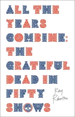 All the Years Combine: The Grateful Dead în cincizeci de spectacole - All the Years Combine: The Grateful Dead in Fifty Shows