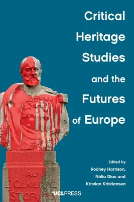 Critical Heritage Studies and the Futures of Europe (Studii critice privind patrimoniul și viitorul Europei) - Critical Heritage Studies and the Futures of Europe