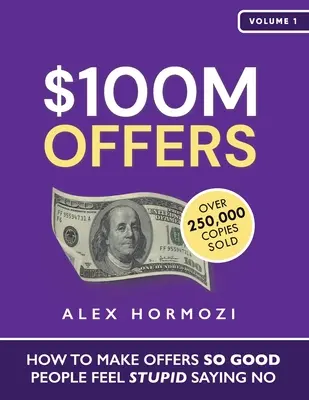 $100M Oferte: Cum să faci oferte atât de bune încât oamenii să se simtă proști spunând nu - $100M Offers: How To Make Offers So Good People Feel Stupid Saying No