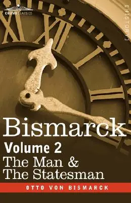 Bismarck: Omul și omul de stat, volumul 2 - Bismarck: The Man & the Statesman, Volume 2