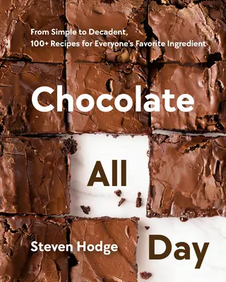 Ciocolată toată ziua: De la simplu la decadent, peste 100 de rețete pentru ingredientul preferat al tuturor - Chocolate All Day: From Simple to Decadent, 100+ Recipes for Everyone's Favorite Ingredient