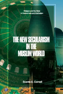 Noul secularism în lumea musulmană: Religia și statul în Asia Centrală și Azerbaidjan - The New Secularism in the Muslim World: Religion and the State in Central Asia and Azerbaijan