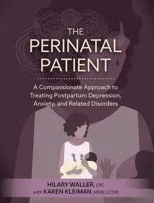 Pacientul perinatal: O abordare plină de compasiune a tratării depresiei postpartum, a anxietății și a tulburărilor asociate - The Perinatal Patient: A Compassionate Approach to Treating Postpartum Depression, Anxiety, and Related Disorders