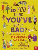 Muzeul Britanic: Deci crezi că te-ai descurcat rău? Viața unui copil într-un castel medieval - British Museum: So You Think You've Got It Bad? A Kid's Life in a Medieval Castle