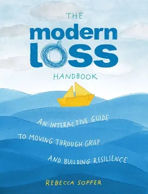Manualul Modern Loss: Un ghid interactiv pentru a trece prin doliu și pentru a-ți dezvolta reziliența - The Modern Loss Handbook: An Interactive Guide to Moving Through Grief and Building Your Resilience