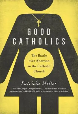 Catolici buni: Bătălia asupra avortului în Biserica Catolică - Good Catholics: The Battle Over Abortion in the Catholic Church