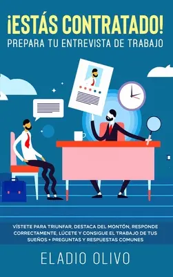 Ests contratado! Prepara tu entrevista de trabajo: Vstete para triunfar, destaca del montn, responda correctamente, lcete y consigue el trabajo d - Ests contratado! Prepara tu entrevista de trabajo: Vstete para triunfar, destaca del montn, responde correctamente, lcete y consigue el trabajo d
