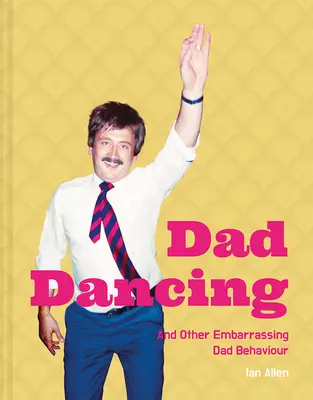 Dansul tatălui - și alte comportamente jenante ale tatălui - Dad Dancing - And Other Embarrassing Dad Behaviour
