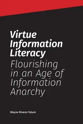 Virtue Information Literacy: Înflorirea într-o epocă a anarhiei informaționale - Virtue Information Literacy: Flourishing in an Age of Information Anarchy