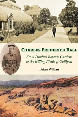 Charles Frederick Ball: De la grădinile botanice din Dublin la câmpurile ucigașe din Gallipoli - Charles Frederick Ball: From Dublin's Botanic Gardens to the Killing Fields of Gallipoli