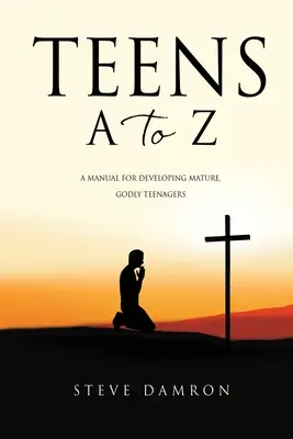 Adolescenți de la A la Z: Un manual pentru dezvoltarea adolescenților maturi și evlavioși - Teens A to Z: A manual for developing mature, godly teenagers