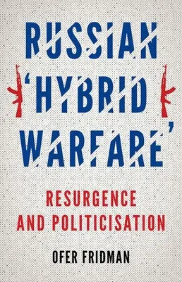 Războiul hibrid rusesc: Resurgență și politizare - Russian Hybrid Warfare: Resurgence and Politicization