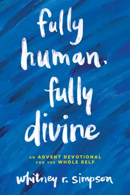Pe deplin uman, pe deplin divin: Un devoțional de Advent pentru întregul sine - Fully Human, Fully Divine: An Advent Devotional for the Whole Self