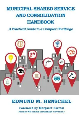 Manualul serviciilor municipale partajate și al consolidării: Un ghid practic pentru o provocare complexă - Municipal Shared Service and Consolidation Handbook: A Practical Guide to a Complex Challenge