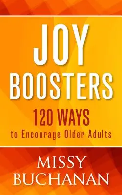 Stimulatori ai bucuriei: 120 de modalități de încurajare a persoanelor în vârstă - Joy Boosters: 120 Ways to Encourage Older Adults