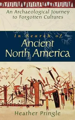 În căutarea Americii de Nord antice: O călătorie arheologică către culturi uitate - In Search of Ancient North America: An Archaeological Journey to Forgotten Cultures