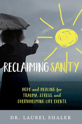 Reclaiming Sanity: Speranță și vindecare pentru traume, stres și evenimente de viață copleșitoare - Reclaiming Sanity: Hope and Healing for Trauma, Stress, and Overwhelming Life Events