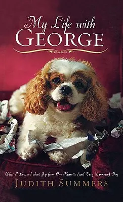 Viața mea cu George: Ce am învățat despre bucurie de la un câine nevrotic (și foarte scump) - My Life with George: What I Learned about Joy from One Neurotic (and Very Expensive) Dog