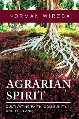 Spiritul agrar: Cultivarea credinței, a comunității și a pământului - Agrarian Spirit: Cultivating Faith, Community, and the Land